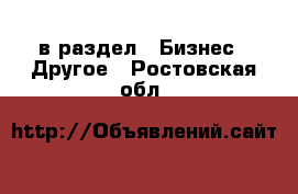  в раздел : Бизнес » Другое . Ростовская обл.